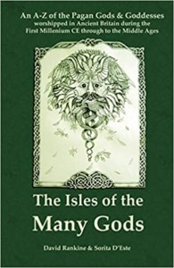 The Isles of the Many Gods-An A-Z of the Pagan Gods & Goddesses worshipped in Ancient Britain during the First Millennium CE through to the Middle Ages by David Rankine
