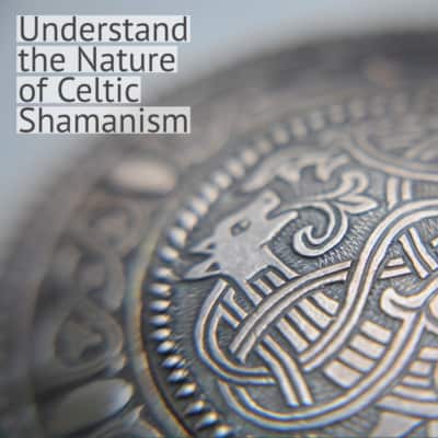 Understand the Nature of Celtic Shamanism