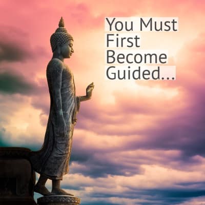 You Must First Become Guided
