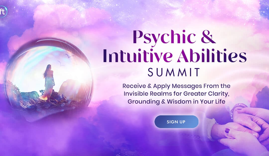 Open yourself to receiving info beyond the 5 senses during The Shift Network's Psychic & Intuitive Abilities Summit 2023