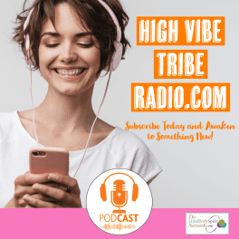 High Vibe Tribe Radio Podcast of Your Weekly Dose of Higher Consciousness
