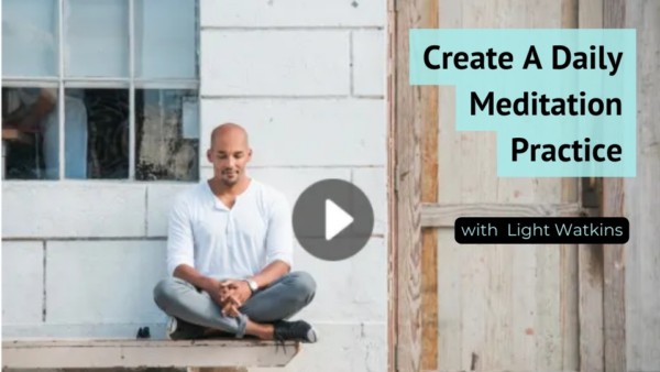 Create A Daily Meditation Practice with Light Watkins- Meditation Expert