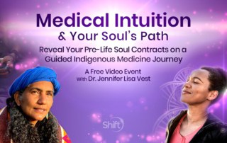 You can register here for Medical Intuition & Your Soul’s Path: Reveal Your Pre-Life Soul Contracts on a Guided Indigenous Medicine Journey with Dr. Jennifer Lisa Vest