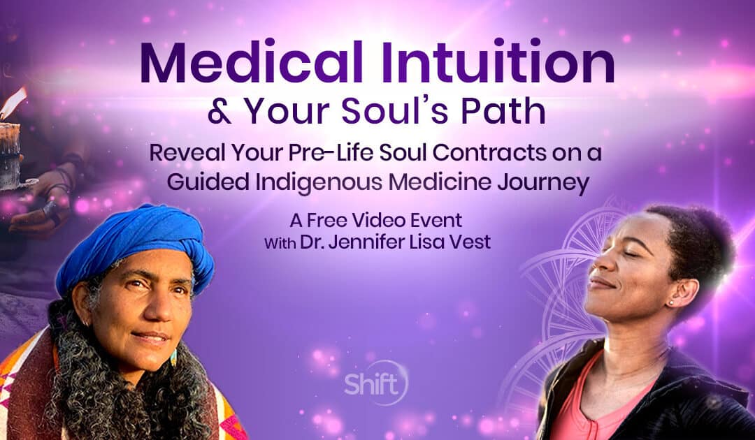 You can register here for Medical Intuition & Your Soul’s Path: Reveal Your Pre-Life Soul Contracts on a Guided Indigenous Medicine Journey with Dr. Jennifer Lisa Vest