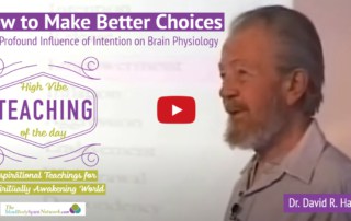 Make Better Choices-The Profound Influence of Intention on Brain Physiology Teachings of Dr. David R. Hawkins