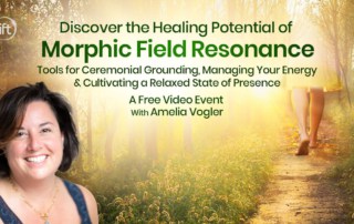 Discover the Healing Potential of Morphic Field Resonance: Tools for Ceremonial Grounding, Managing Your Energy & Cultivating a Relaxed State of Presence with Amelia Vogler