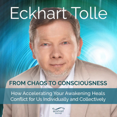 From Chaos to Consciousness with Eckhart Tolle Courses from Sounds True