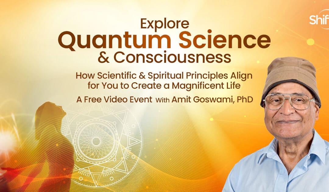 xplore Quantum Science & Consciousness: How Scientific & Spiritual Principles Align for You to Create a Magnificent Life.