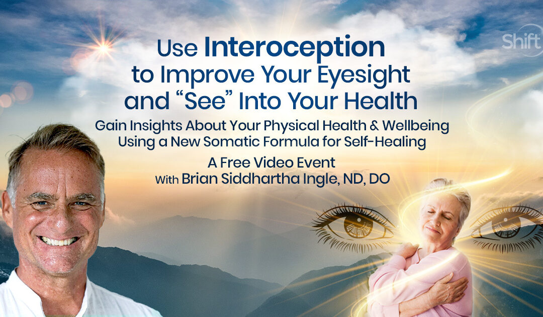 Use Interoception to Improve Your Eyesight and “See” Into Your Health: Gain Insights About Your Physical Health & Wellbeing Using a New Somatic Formula for Self-Healing now- January 4th, 2024 wth osteopathic doctor Brian Siddhartha Ingle