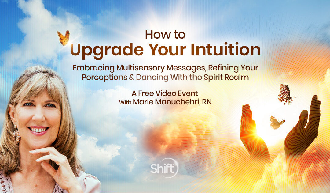 Embrace your intuitive gifts by mastering this simple process a FREE Virtual Event with Marie Manuchehri and The Shift Network