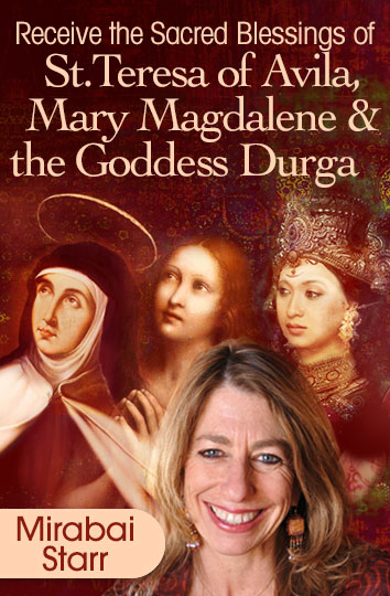 Receive the Sacred Blessings of St. Teresa of Avila, Mary Magdalene & the Goddess Durga with Mirabai Starr