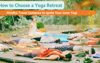 How to Choose a Yoga Retreat- Mindful Travel Guidance to Ignite Your Inner Yogi