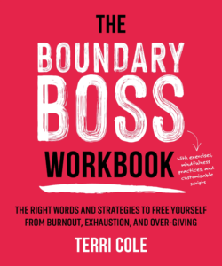 The Boundary Boss Workbook The Right Words and Strategies to Free Yourself from Burnout, Exhaustion, and Over-Giving ByTerri Cole