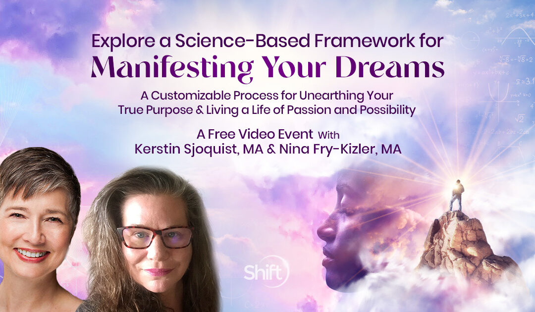 Explore a Science-Based Framework for Manifesting Your Dreams A Customizable Process for Unearthing Your True Purpose & Living a Life of Passion and Possibility