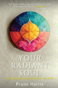 Your Radiant Soul- Transform Your Energy to Transform Your World by Prune Harris