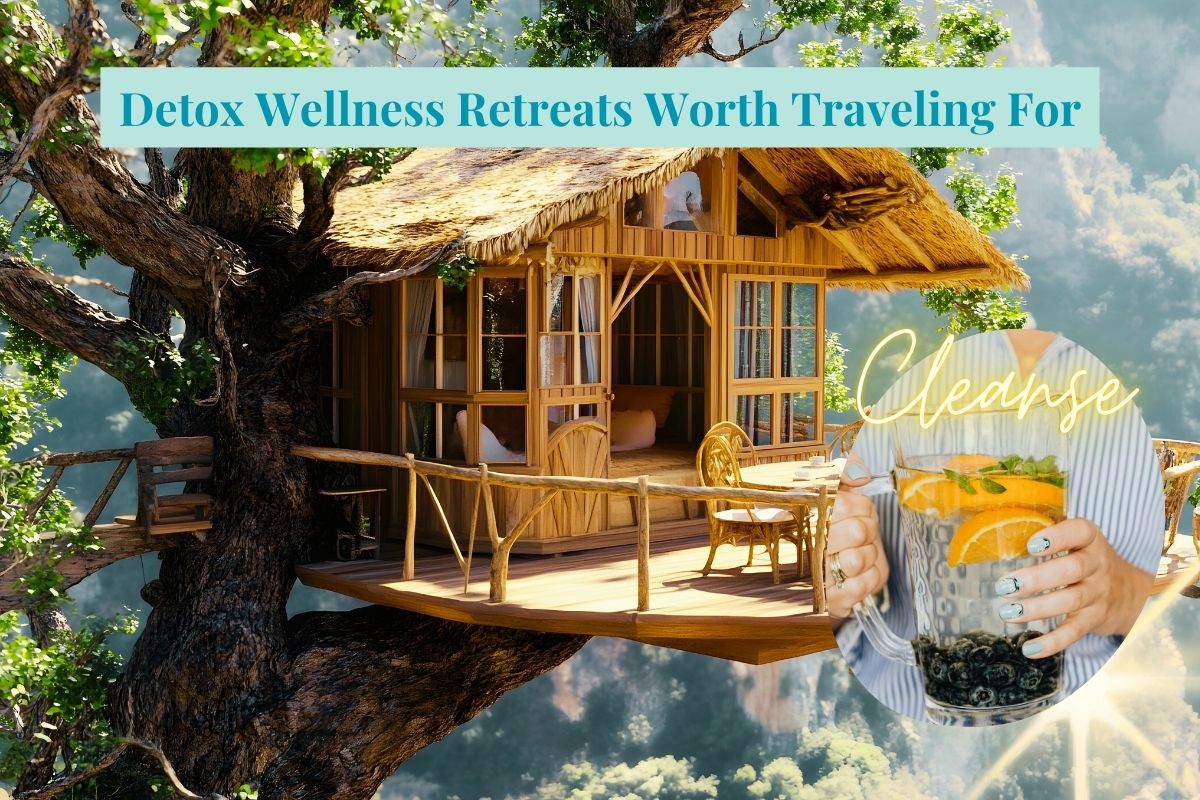 Detox Wellness Retreat Destinations Worth Traveling For