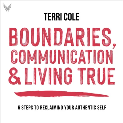 Setting Boundaries, Communication & Living True 6 Keys to Be Seen, Connect, and Stand Strong with Terri Cole